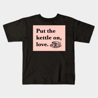 Put The Kettle On Love Kids T-Shirt